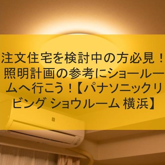 注文住宅を検討中の方必見 照明計画の参考にショールームへ行こう パナソニック リビング ショウルーム 横浜 はちなつブログ